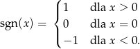  ( |{ 1 dla x > 0 sgn (x) = 0 dla x = 0 |( − 1 dla x < 0. 