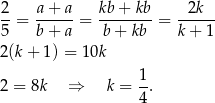 2 a + a kb+ kb 2k --= ------= --------= ------ 5 b + a b + kb k+ 1 2(k + 1) = 1 0k 1 2 = 8k ⇒ k = --. 4 