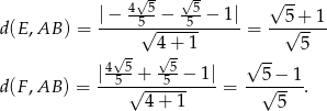  √ - √ - -- |− 4-5-− --5− 1| √ 5 + 1 d(E,AB ) = -----5√-----5------= --√----- √- 4√ + 1 5 |4-5-+ --5− 1| √ -- d(F,AB ) = --5-√---5------= --5√-−-1-. 4+ 1 5 