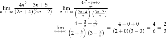  2 4n2−3n+5- --4n--−-3n-+--5-- (-----n)2------- nl→im+∞ (2n + 4 )(3n− 2) = n→lim+ ∞ 2n+-4 (3n−2) = n n 4− 3 + -5 lim (------n)-(-n2--)-= --4-−-0-+-0----= 4- = 2-. n→+ ∞ 2 + 4 3− 2 (2+ 0)(3− 0) 6 3 n n 