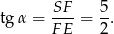 tg α = SF- = 5. F E 2 