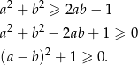  2 2 a + b ≥ 2ab − 1 a2 + b2 − 2ab + 1 ≥ 0 2 (a − b) + 1 ≥ 0. 