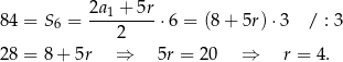  2a1 + 5r 84 = S6 = --------⋅ 6 = (8+ 5r)⋅3 / : 3 2 28 = 8 + 5r ⇒ 5r = 2 0 ⇒ r = 4. 