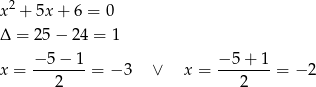  2 x + 5x + 6 = 0 Δ = 25 − 24 = 1 − 5− 1 − 5 + 1 x = ------- = − 3 ∨ x = ------- = −2 2 2 