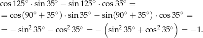 cos1 25∘ ⋅sin 35∘ − sin12 5∘ ⋅co s35∘ = ∘ ∘ ∘ ∘ ∘ ∘ = cos(90 + 35 ) ⋅sin 35 − si(n(90 + 35 )⋅cos 3)5 = = − sin 235∘ − co s2 35∘ = − sin235 ∘ + co s235∘ = − 1. 