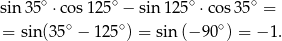 sin 35∘ ⋅cos 125∘ − sin12 5∘ ⋅co s35∘ = ∘ ∘ ∘ = sin (3 5 − 125 ) = sin (−9 0 ) = − 1. 