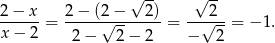  √ -- √ -- 2-−-x-= 2-−-(2√-−---2)-= --√2--= − 1. x − 2 2 − 2 − 2 − 2 