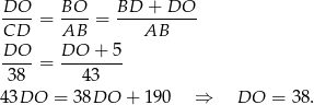  DO--= BO--= BD--+-DO-- CD AB AB DO-- DO--+-5- 38 = 43 4 3DO = 38DO + 19 0 ⇒ DO = 38. 