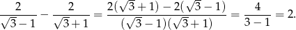  √ -- √ -- √--2----− √--2----= 2(--3√-+-1)-−-2√(--3-−-1)-= --4---= 2 . 3 − 1 3 + 1 ( 3− 1)( 3+ 1) 3 − 1 