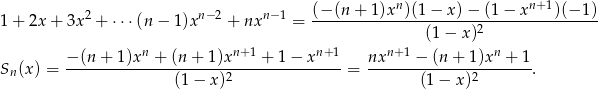  2 n−2 n−1 (− (n + 1 )xn)(1− x) − (1− xn+1)(− 1) 1+ 2x + 3x + ⋅⋅⋅(n − 1)x + nx = -----------------------2--------------- (1− x) −-(n-+-1)xn-+-(n-+-1)xn-+1 +-1−--xn+1- nxn-+1 −-(n-+-1)xn-+-1- Sn(x) = (1− x )2 = (1 − x)2 . 