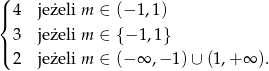 ( | 4 jeżeli m ∈ (−1 ,1) { | 3 jeżeli m ∈ {− 1,1} ( 2 jeżeli m ∈ (−∞ ,− 1) ∪ (1,+ ∞ ). 
