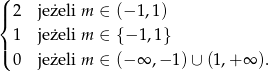 ( |{ 2 jeżeli m ∈ (−1 ,1) 1 jeżeli m ∈ {− 1,1} |( 0 jeżeli m ∈ (−∞ ,− 1) ∪ (1,+ ∞ ). 