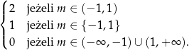 ( |{ 2 je żeli m ∈ (− 1,1 ) 1 je żeli m ∈ { − 1,1} |( 0 je żeli m ∈ (− ∞ ,− 1) ∪ (1,+ ∞ ). 