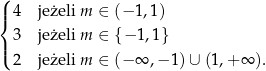 ( |{ 4 jeżeli m ∈ (− 1,1) 3 jeżeli m ∈ {− 1,1} |( 2 jeżeli m ∈ (− ∞ ,−1 )∪ (1,+ ∞ ). 