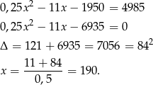  2 0,25x − 11x − 1 950 = 498 5 0,25x2 − 11x − 6 935 = 0 Δ = 1 21+ 6935 = 7 056 = 842 11 + 8 4 x = -------- = 190 . 0 ,5 