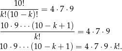  10! -----------= 4 ⋅7⋅9 k!(10− k)! 10 ⋅9⋅⋅ ⋅(10− k+ 1) ---------k-!--------- = 4 ⋅7⋅ 9 10⋅ 9⋅⋅⋅(1 0− k + 1) = 4⋅7 ⋅9 ⋅k!. 