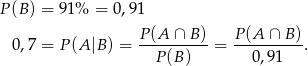 P(B ) = 91% = 0 ,91 P(A ∩ B) P(A ∩ B) 0,7 = P (A|B ) = ----------= ---------. P (B) 0 ,9 1 