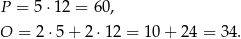 P = 5 ⋅12 = 60 , O = 2 ⋅5 + 2 ⋅12 = 10 + 24 = 34. 