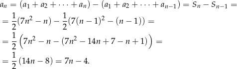 an = (a1 + a2 + ⋅ ⋅⋅+ an) − (a1 + a2 + ⋅⋅⋅+ an−1) = Sn − Sn −1 = 1- 2 1- 2 = 2(7n − n )− 2(7(n − 1) − (n − 1)) = 1 ( ) = -- 7n2 − n − (7n 2 − 1 4n + 7− n + 1) = 2 1- = 2 (1 4n − 8) = 7n − 4 . 