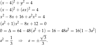  2 2 (x − 4) + y = 4 (x − 4)2 + (ax)2 = 4 2 2 2 x − 8x + 1 6+ a x = 4 (a2 + 1)x2 − 8x + 12 = 0 0 = Δ = 64 − 48 (a2 + 1 ) = 16 − 48a2 = 1 6(1− 3a2) √ -- a2 = 1- ⇒ a = ± --3. 3 3 