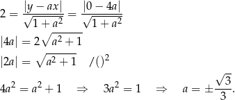  |y − ax| |0− 4a| 2 = √--------= √-------- 1 +∘ a2---- 1 + a2 |4a | = 2 a2 + 1 ∘ ------ |2a | = a2 + 1 / ()2 √ -- 2 2 2 --3- 4a = a + 1 ⇒ 3a = 1 ⇒ a = ± 3 . 