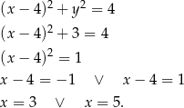  2 2 (x − 4) + y = 4 (x − 4)2 + 3 = 4 (x − 4)2 = 1 x − 4 = − 1 ∨ x − 4 = 1 x = 3 ∨ x = 5. 