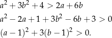  2 2 a + 3b + 4 > 2a + 6b a2 − 2a+ 1+ 3b2 − 6b+ 3 > 0 (a− 1)2 + 3(b− 1)2 > 0. 