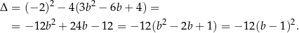  2 2 Δ = (− 2) − 4(3b − 6b + 4 ) = = − 12b 2 + 2 4b− 12 = − 12(b2 − 2b + 1) = −1 2(b− 1)2. 
