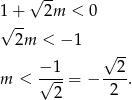  √ -- 1 + 2m < 0 √ -- 2m < − 1 √ -- − 1 2 m < √---= − ---. 2 2 