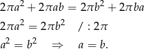  2 2 2πa + 2πab = 2πb + 2πba 2πa 2 = 2πb 2 / : 2π a2 = b2 ⇒ a = b . 
