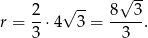  √ -- 2 √ -- 8 3 r = --⋅4 3 = ----. 3 3 
