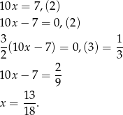 10x = 7,(2) 10x − 7 = 0,(2) 3 1 -(1 0x− 7) = 0,(3) = -- 2 3 10x − 7 = 2- 9 13 x = 18. 
