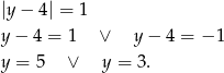 |y− 4| = 1 y − 4 = 1 ∨ y− 4 = − 1 y = 5 ∨ y = 3. 