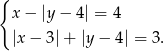 { x− |y − 4| = 4 |x − 3| + |y− 4| = 3. 