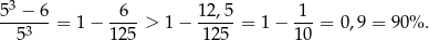 53 − 6 6 12,5 1 --53---= 1− 125-> 1− 1-25-= 1− 10-= 0,9 = 90% . 