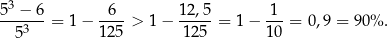 53 − 6 6 12,5 1 ---3---= 1− ----> 1− -----= 1− ---= 0,9 = 90% . 5 125 1 25 10 