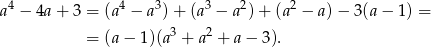 a 4 − 4a + 3 = (a4 − a3)+ (a3 − a2) + (a2 − a)− 3(a− 1) = 3 2 = (a− 1)(a + a + a − 3). 