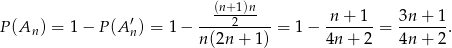  (n+1)n P (A ) = 1− P(A ′) = 1 − -----2---- = 1 − n-+-1--= 3n-+-1. n n n (2n + 1) 4n+ 2 4n + 2 