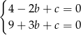 { 4− 2b+ c = 0 9+ 3b+ c = 0 