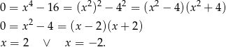  4 2 2 2 2 2 0 = x − 16 = (x ) − 4 = (x − 4)(x + 4) 0 = x2 − 4 = (x − 2)(x+ 2) x = 2 ∨ x = − 2. 