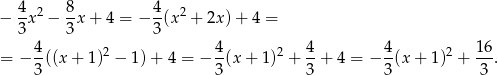  4 8 4 − --x2 − -x + 4 = − -(x2 + 2x )+ 4 = 3 3 3 = − 4((x + 1)2 − 1)+ 4 = − 4-(x+ 1)2 + 4+ 4 = − 4-(x+ 1)2 + 16. 3 3 3 3 3 