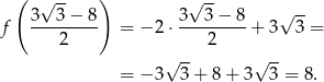  ( √ -- ) √ -- √ -- f 3--3−--8- = − 2 ⋅ 3-3-−-8-+ 3 3 = 2 2 √ -- √ -- = − 3 3 + 8 + 3 3 = 8. 
