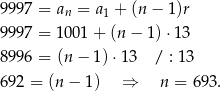 9997 = an = a1 + (n− 1)r 9997 = 1 001+ (n − 1) ⋅13 8996 = (n − 1)⋅13 / : 13 692 = (n − 1 ) ⇒ n = 693 . 