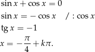sin x+ cosx = 0 sin x = − cosx / : cos x tg x = − 1 x = − π-+ kπ . 4 
