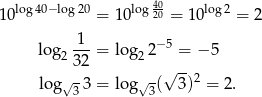  log40−log 20 log 40 log 2 10 = 10 20 = 10 = 2 1 − 5 log2 32-= lo g22 = − 5 √ -- 2 log √33 = lo g√3( 3 ) = 2. 
