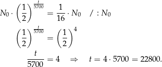  ( ) -t- 1- 5700 -1- N 0 ⋅ 2 = 16 ⋅N 0 / : N0 ( ) -t- ( ) 1 5700 1 4 2- = 2- --t--= 4 ⇒ t = 4 ⋅5700 = 22800. 5700 