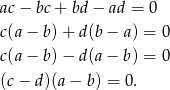 ac − bc + bd − ad = 0 c(a − b) + d(b − a) = 0 c(a − b) − d(a − b) = 0 (c − d)(a − b) = 0 . 