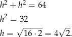 h2 + h2 = 6 4 2 h = √32----- √ -- h = 16⋅ 2 = 4 2. 