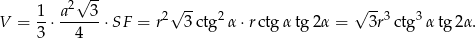  √ -- 1 a2 3 √ -- √ -- V = -⋅ ------⋅SF = r2 3ctg2 α⋅r ctg α tg2α = 3r3ctg3 αtg 2α. 3 4 