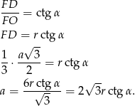 F D ----= ctgα F O FD = r ctgα √ -- 1-⋅ a--3 = rctg α 3 2 6r-ctgα- √ -- a = √ 3- = 2 3r ctg α. 